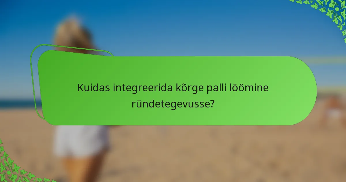Kuidas integreerida kõrge palli löömine ründetegevusse?