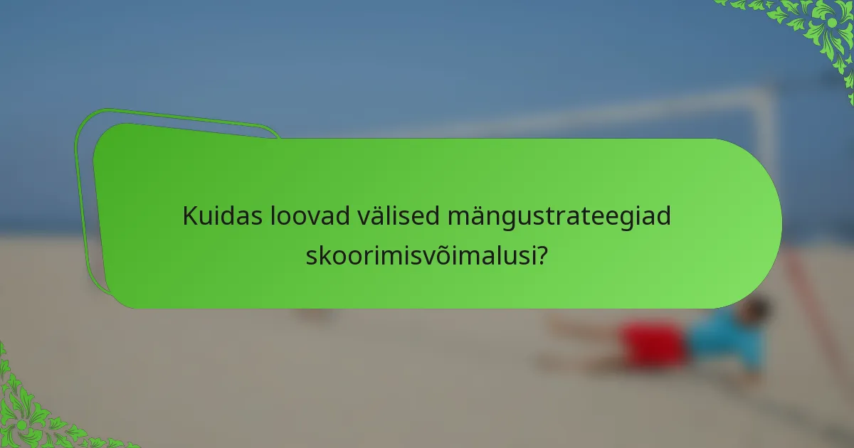 Kuidas loovad välised mängustrateegiad skoorimisvõimalusi?