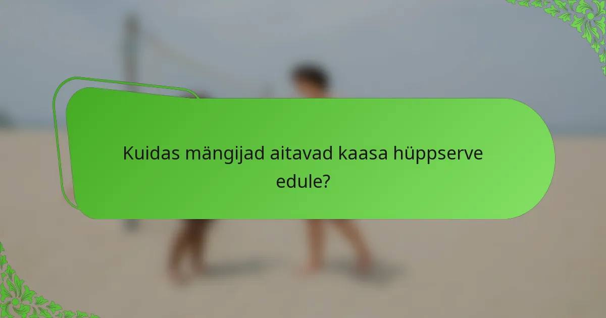 Kuidas mängijad aitavad kaasa hüppserve edule?