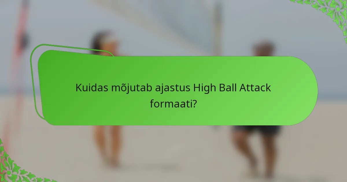 Kuidas mõjutab ajastus High Ball Attack formaati?