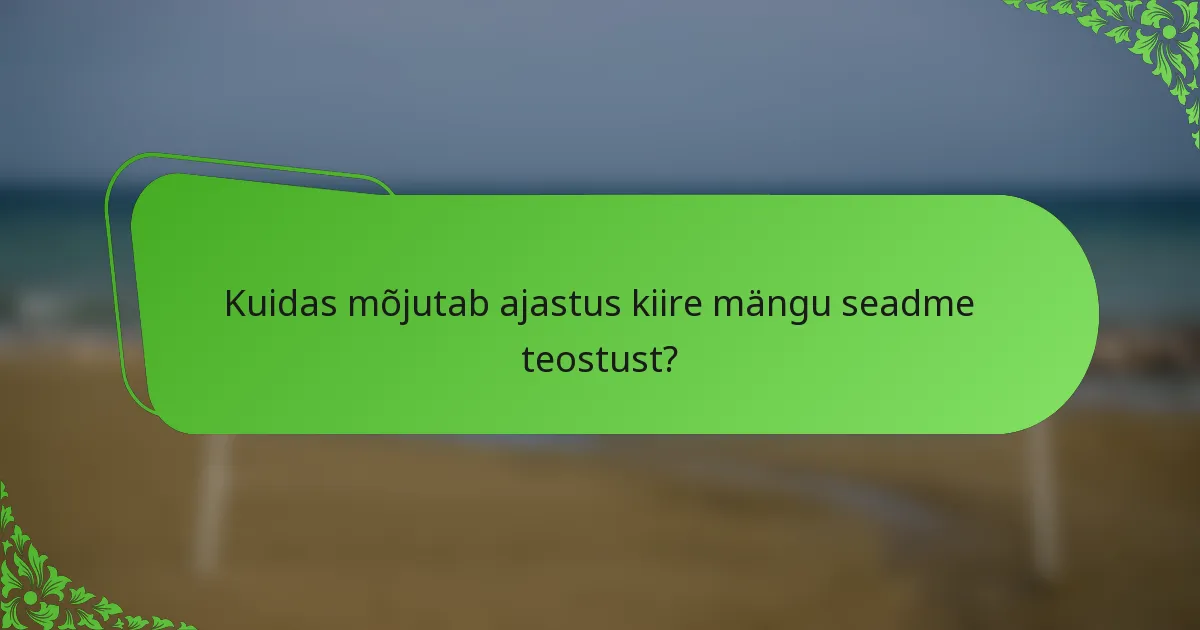 Kuidas mõjutab ajastus kiire mängu seadme teostust?