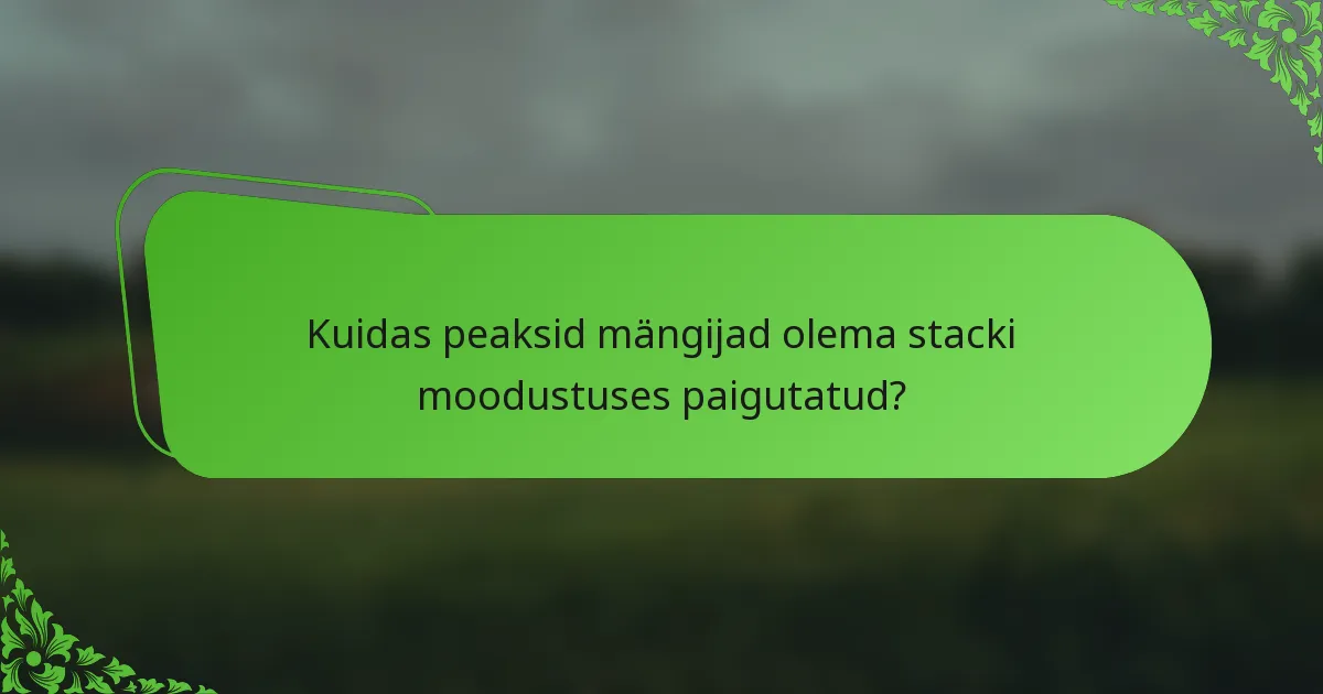 Kuidas peaksid mängijad olema stacki moodustuses paigutatud?