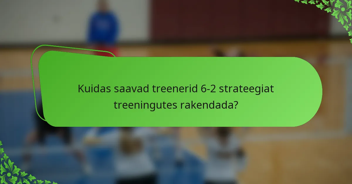 Kuidas saavad treenerid 6-2 strateegiat treeningutes rakendada?