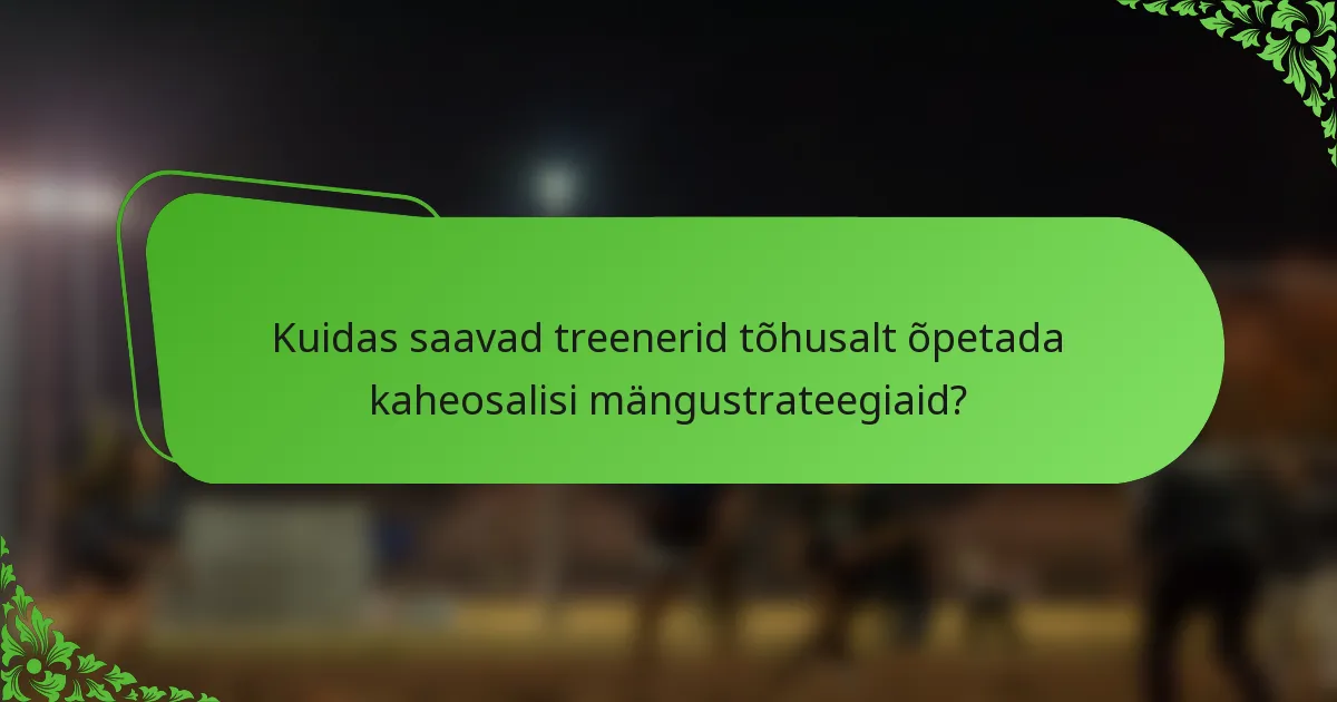 Kuidas saavad treenerid tõhusalt õpetada kaheosalisi mängustrateegiaid?