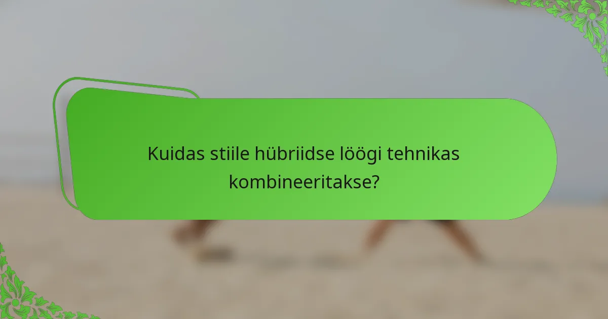 Kuidas stiile hübriidse löögi tehnikas kombineeritakse?