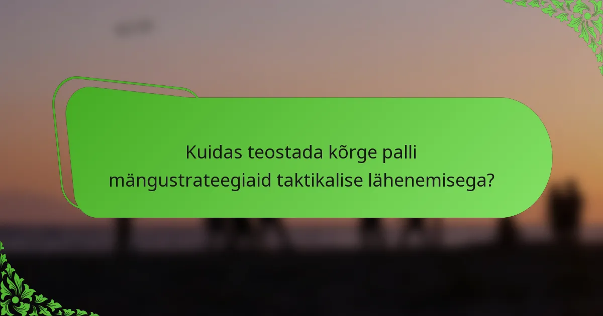 Kuidas teostada kõrge palli mängustrateegiaid taktikalise lähenemisega?