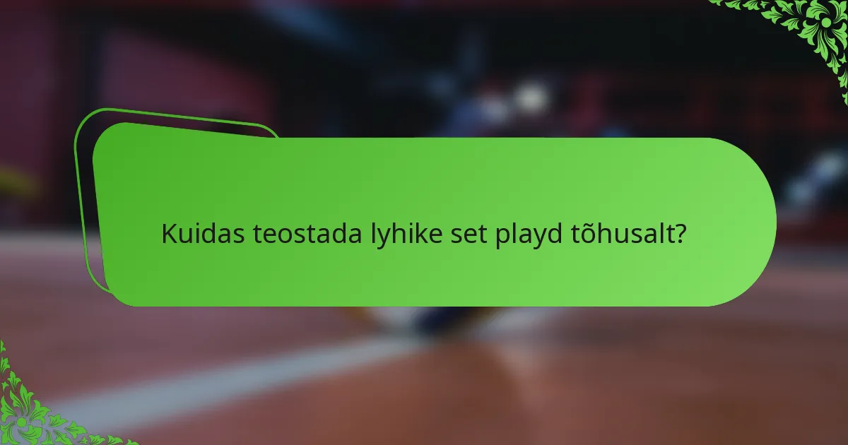 Kuidas teostada lyhike set playd tõhusalt?
