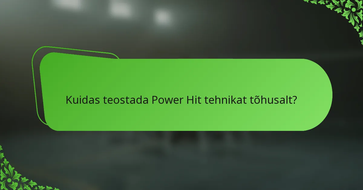 Kuidas teostada Power Hit tehnikat tõhusalt?