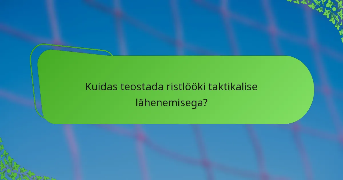 Kuidas teostada ristlööki taktikalise lähenemisega?