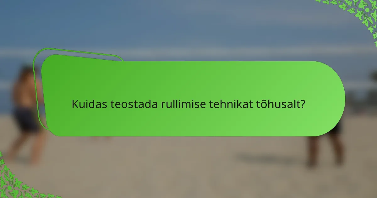 Kuidas teostada rullimise tehnikat tõhusalt?