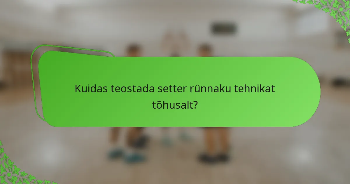Kuidas teostada setter rünnaku tehnikat tõhusalt?