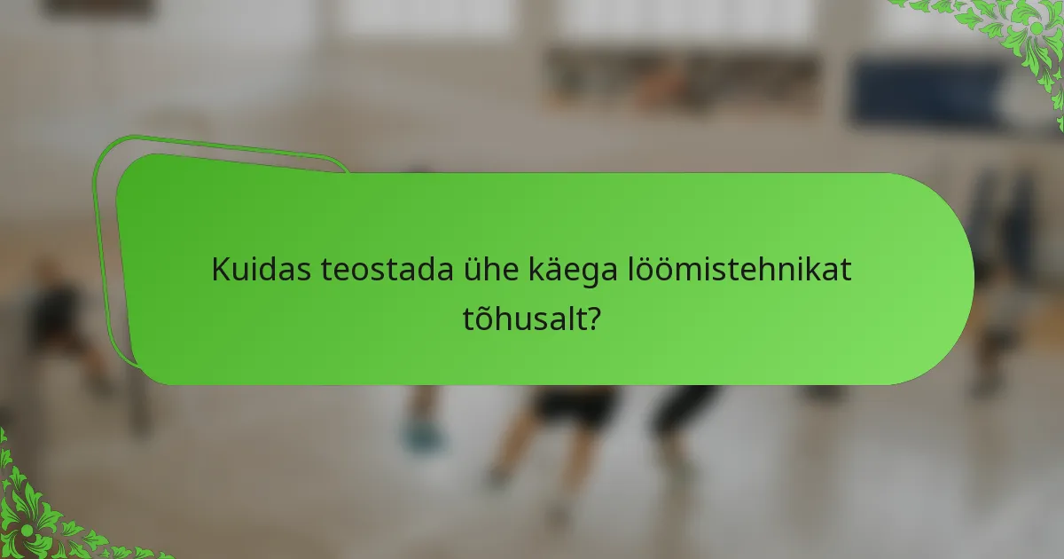 Kuidas teostada ühe käega löömistehnikat tõhusalt?
