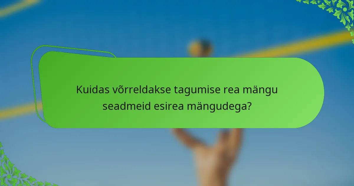 Kuidas võrreldakse tagumise rea mängu seadmeid esirea mängudega?