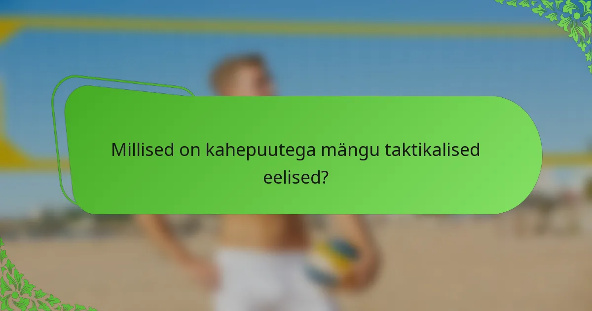 Millised on kahepuutega mängu taktikalised eelised?