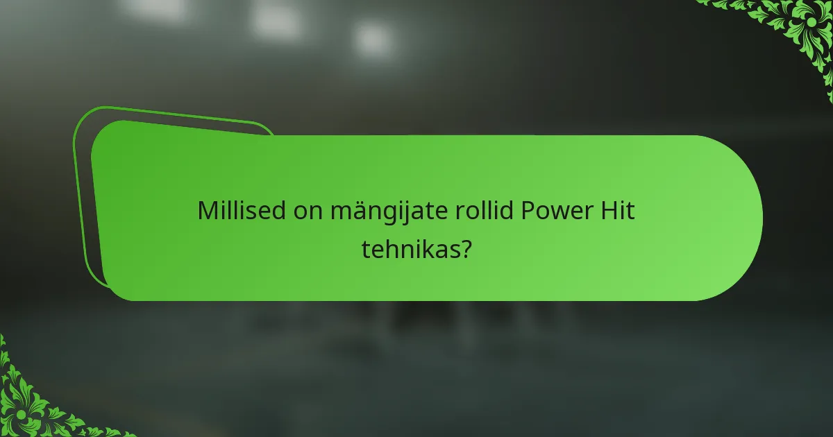 Millised on mängijate rollid Power Hit tehnikas?