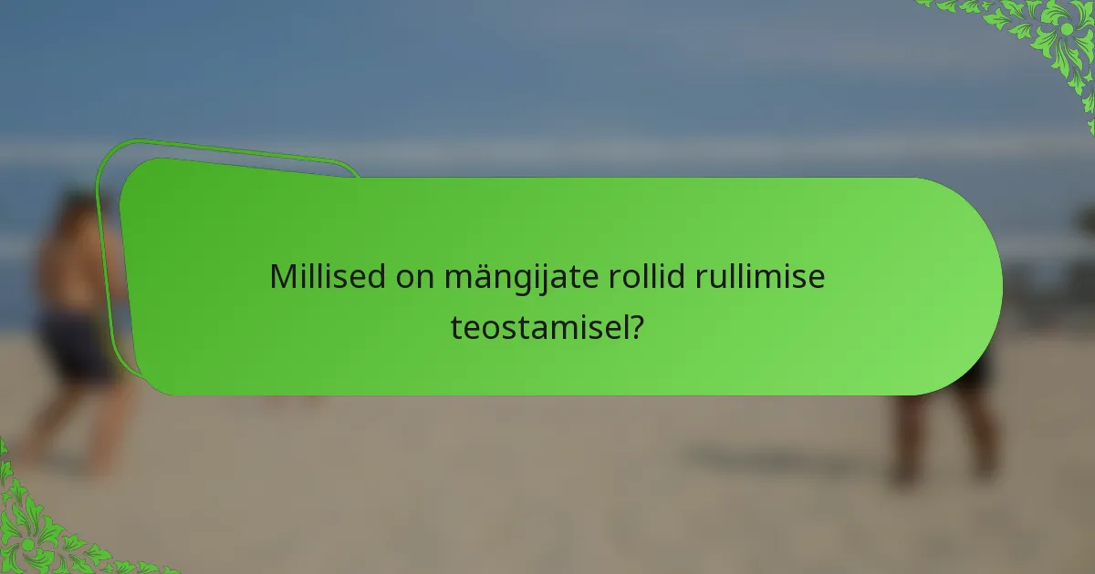 Millised on mängijate rollid rullimise teostamisel?