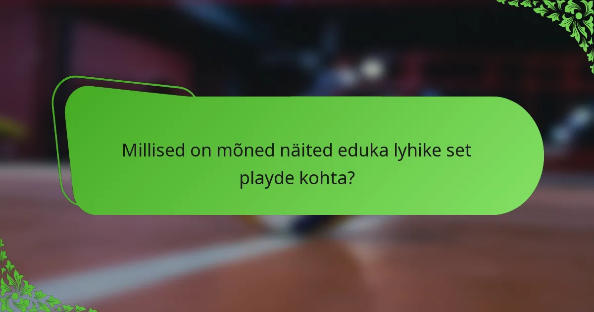Millised on mõned näited eduka lyhike set playde kohta?