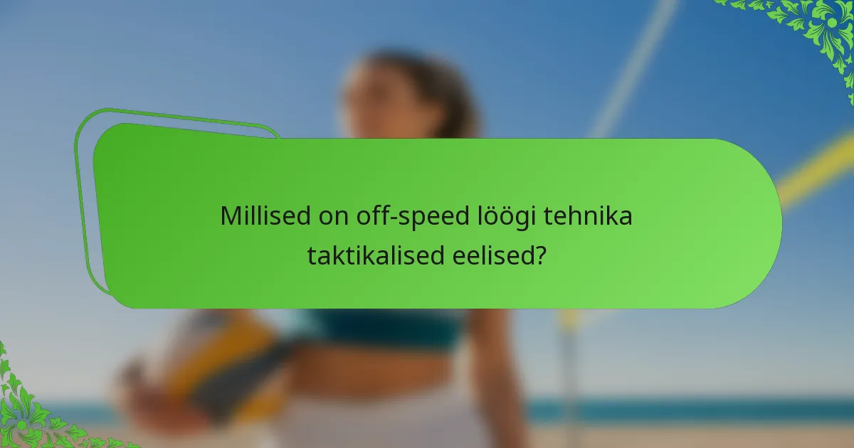 Millised on off-speed löögi tehnika taktikalised eelised?