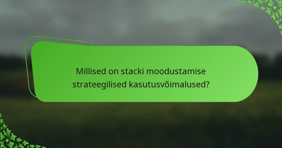 Millised on stacki moodustamise strateegilised kasutusvõimalused?