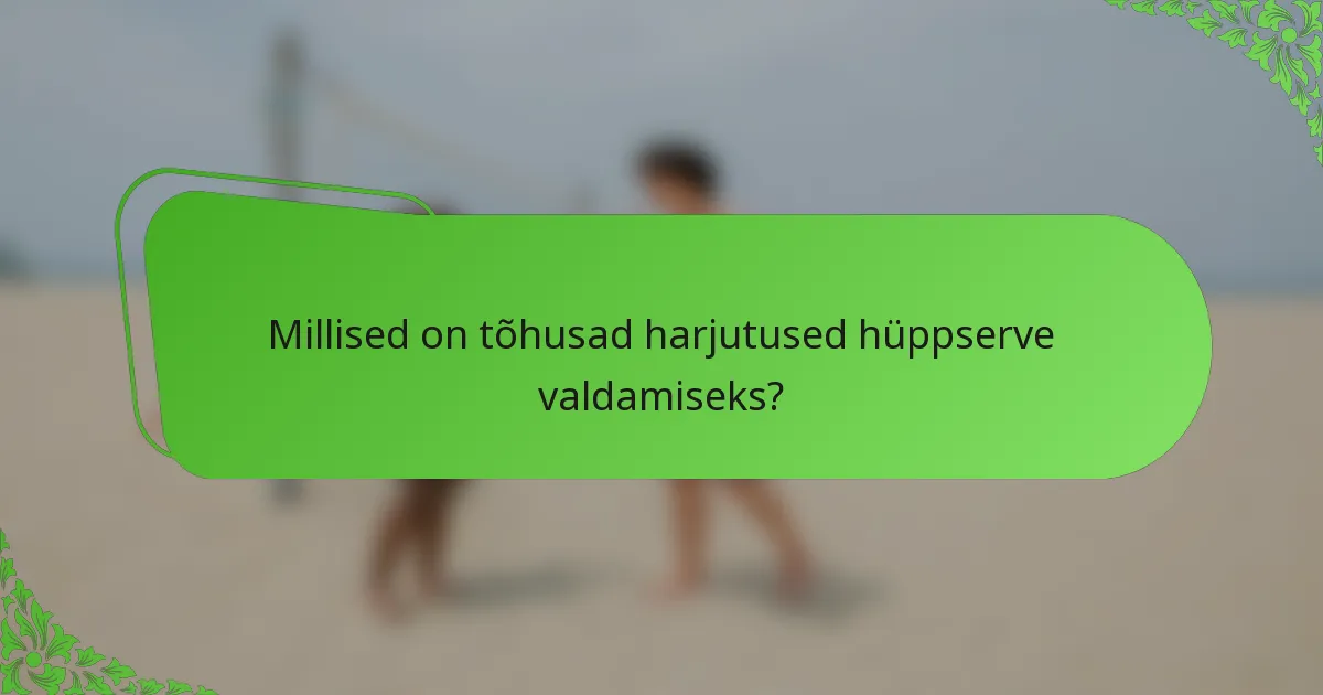 Millised on tõhusad harjutused hüppserve valdamiseks?