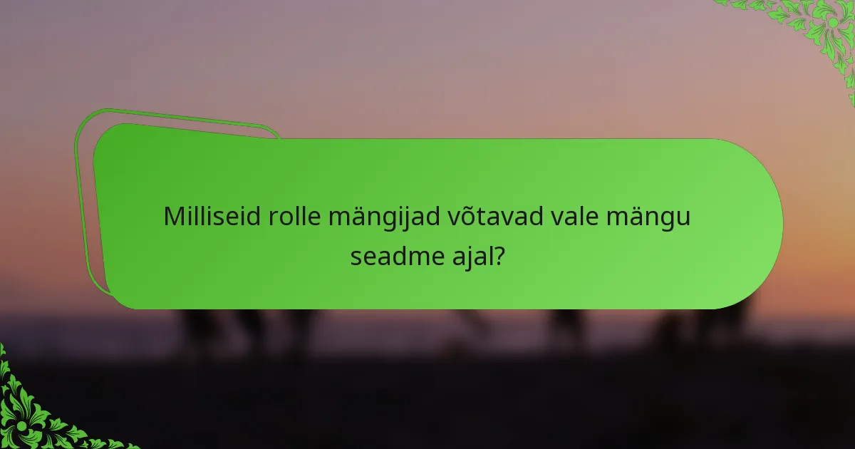 Milliseid rolle mängijad võtavad vale mängu seadme ajal?