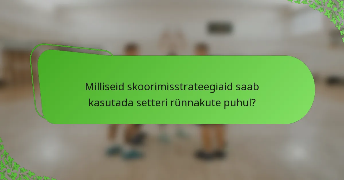 Milliseid skoorimisstrateegiaid saab kasutada setteri rünnakute puhul?
