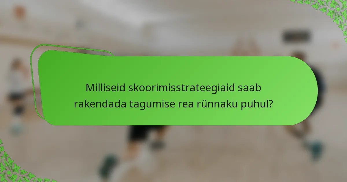 Milliseid skoorimisstrateegiaid saab rakendada tagumise rea rünnaku puhul?