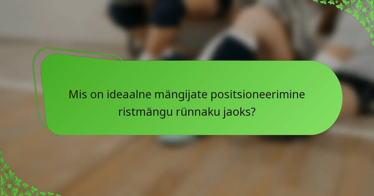Mis on ideaalne mängijate positsioneerimine ristmängu rünnaku jaoks?