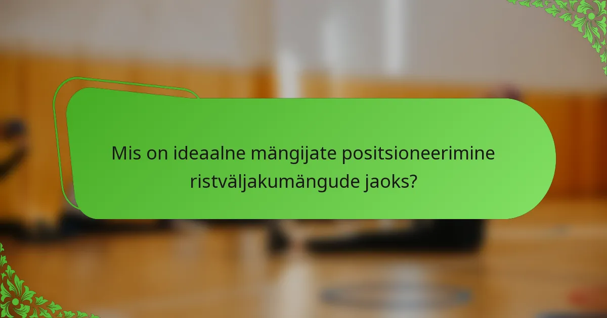 Mis on ideaalne mängijate positsioneerimine ristväljakumängude jaoks?